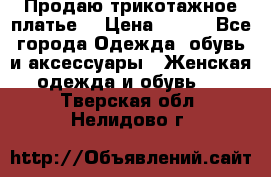 Продаю трикотажное платье  › Цена ­ 500 - Все города Одежда, обувь и аксессуары » Женская одежда и обувь   . Тверская обл.,Нелидово г.
